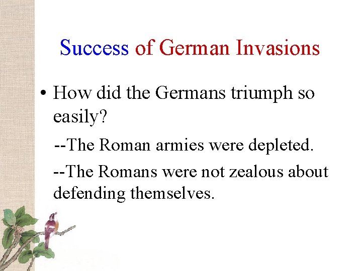 Success of German Invasions • How did the Germans triumph so easily? --The Roman