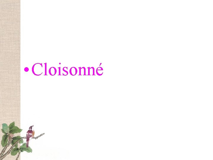  • Cloisonné 