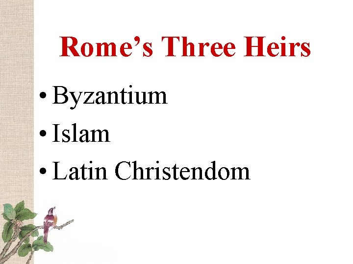 Rome’s Three Heirs • Byzantium • Islam • Latin Christendom 