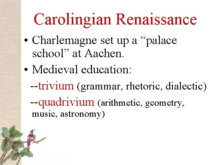 Carolingian Renaissance • Charlemagne set up a “palace school” at Aachen. • Medieval education: