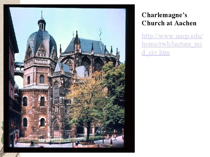 Charlemagne’s Church at Aachen http: //www. uncp. edu/ home/rwb/lecture_mi d_civ. htm 