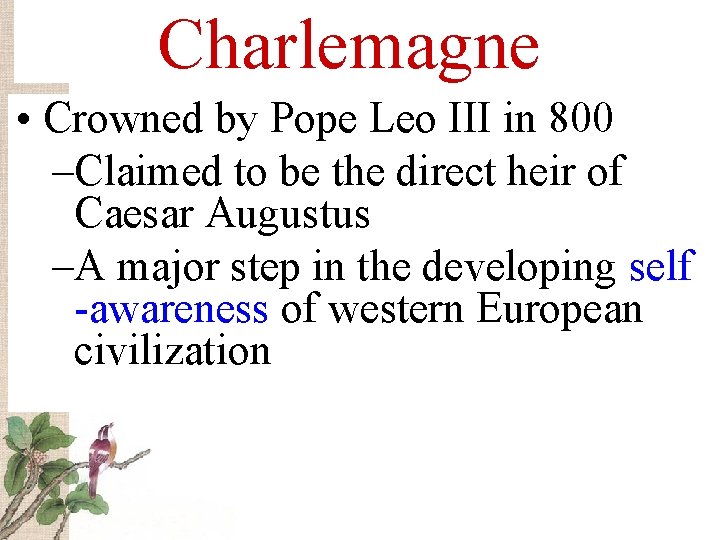 Charlemagne • Crowned by Pope Leo III in 800 –Claimed to be the direct