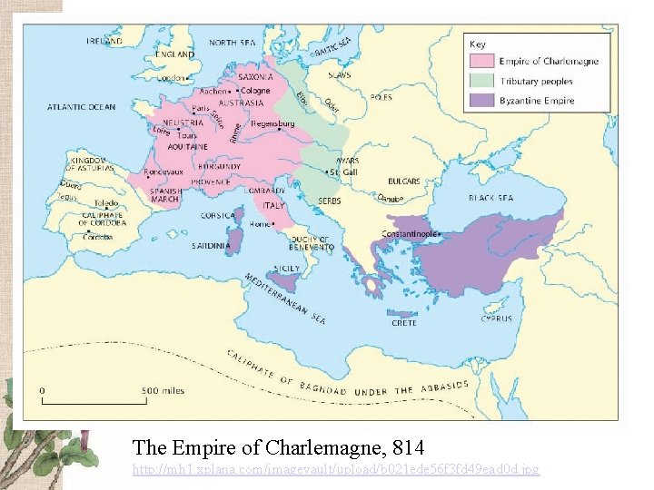 The Empire of Charlemagne, 814 http: //mh 1. xplana. com/imagevault/upload/b 021 ede 56 f