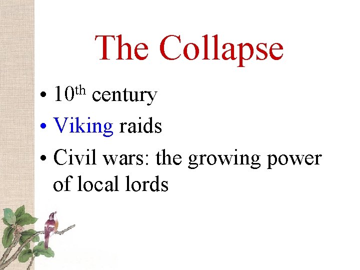 The Collapse • 10 th century • Viking raids • Civil wars: the growing
