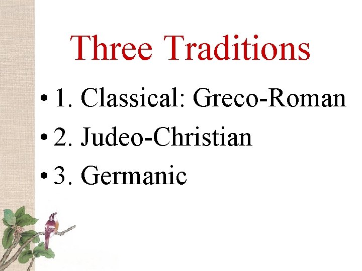 Three Traditions • 1. Classical: Greco-Roman • 2. Judeo-Christian • 3. Germanic 