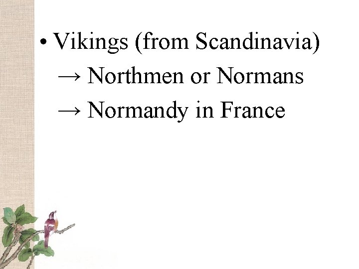  • Vikings (from Scandinavia) → Northmen or Normans → Normandy in France 