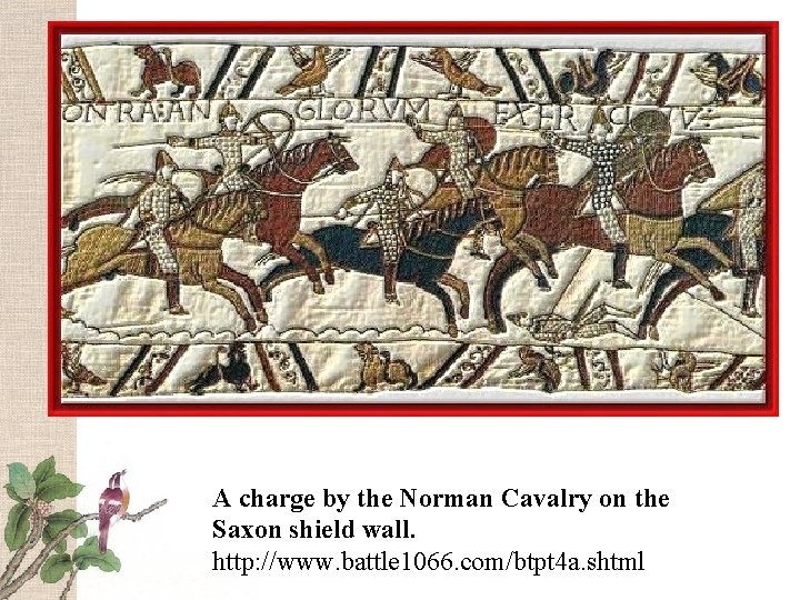 A charge by the Norman Cavalry on the Saxon shield wall. http: //www. battle