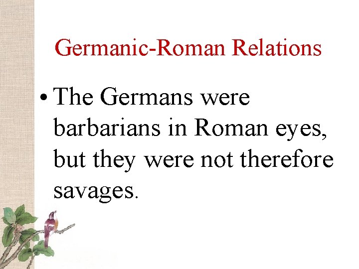 Germanic-Roman Relations • The Germans were barbarians in Roman eyes, but they were not