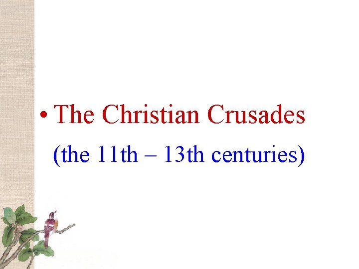  • The Christian Crusades (the 11 th – 13 th centuries) 