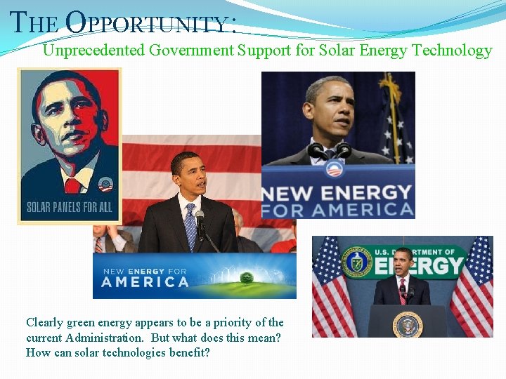 THE OPPORTUNITY: Unprecedented Government Support for Solar Energy Technology Clearly green energy appears to