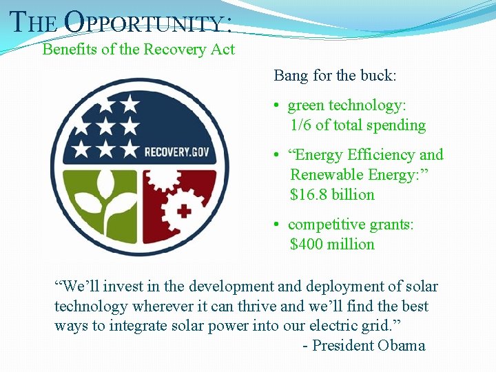 THE OPPORTUNITY: Benefits of the Recovery Act Bang for the buck: • green technology: