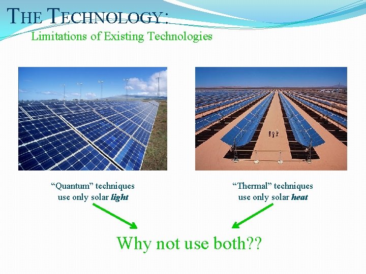 THE TECHNOLOGY: Limitations of Existing Technologies “Quantum” techniques use only solar light “Thermal” techniques