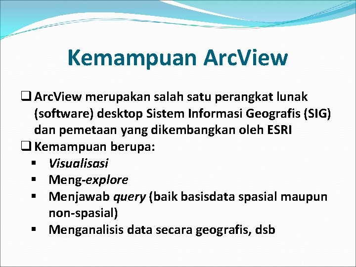 Kemampuan Arc. View q Arc. View merupakan salah satu perangkat lunak (software) desktop Sistem