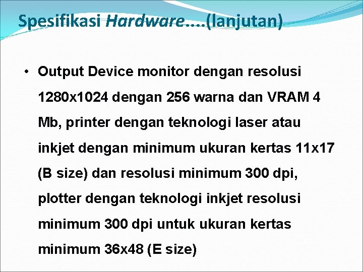 Spesifikasi Hardware. . (lanjutan) • Output Device monitor dengan resolusi 1280 x 1024 dengan
