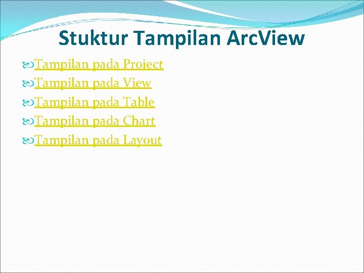 Stuktur Tampilan Arc. View Tampilan pada Project Tampilan pada View Tampilan pada Table Tampilan