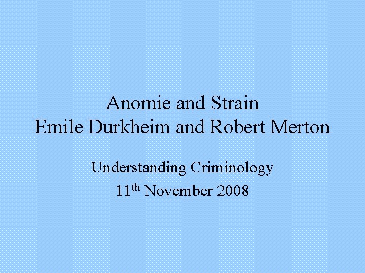 Anomie and Strain Emile Durkheim and Robert Merton Understanding Criminology 11 th November 2008