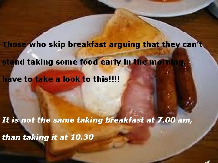 Those who skip breakfast arguing that they can’t stand taking some food early in