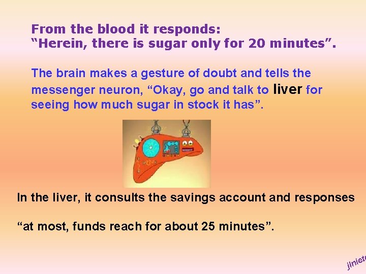 From the blood it responds: “Herein, there is sugar only for 20 minutes”. The
