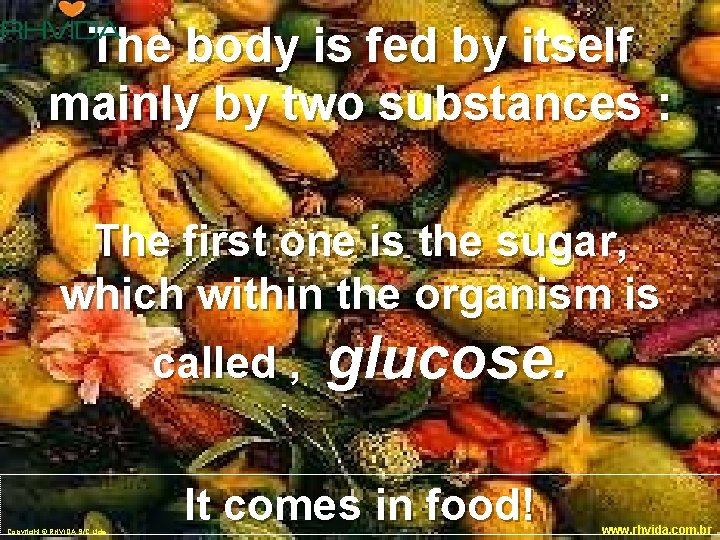 The body is fed by itself mainly by two substances : The first one