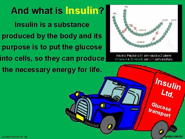 And what is Insulin? Insulin is a substance produced by the body and its