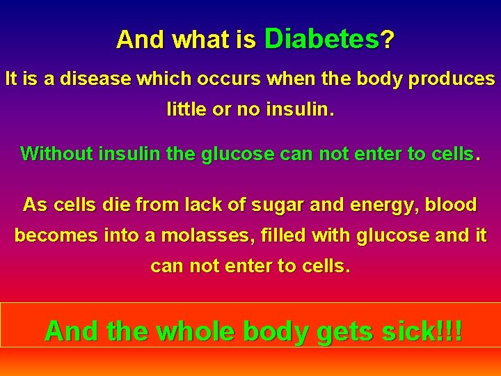 And what is Diabetes? It is a disease which occurs when the body produces