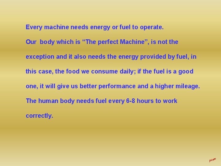 Every machine needs energy or fuel to operate. Our body which is “The perfect