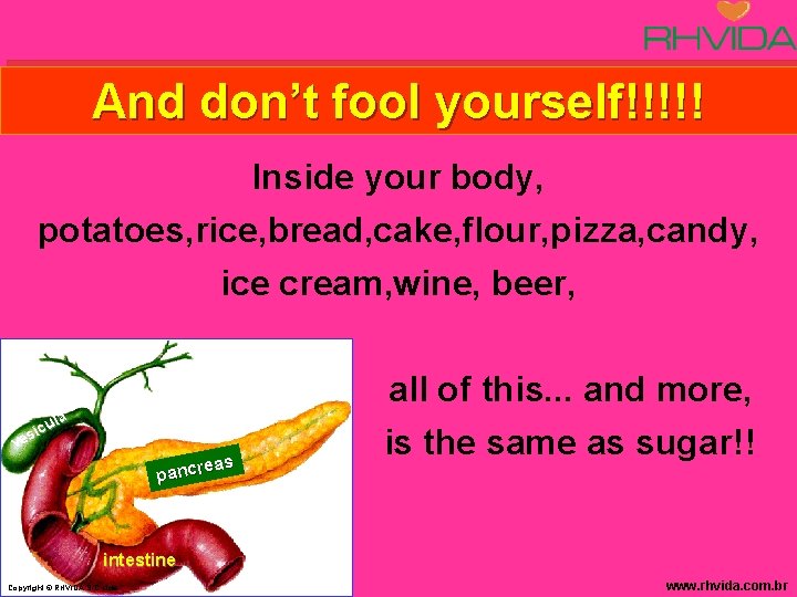 And don’t fool yourself!!!!! Inside your body, potatoes, rice, bread, cake, flour, pizza, candy,