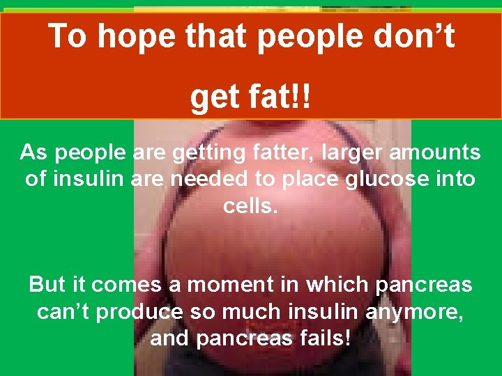 To hope that people don’t get fat!! As people are getting fatter, larger amounts