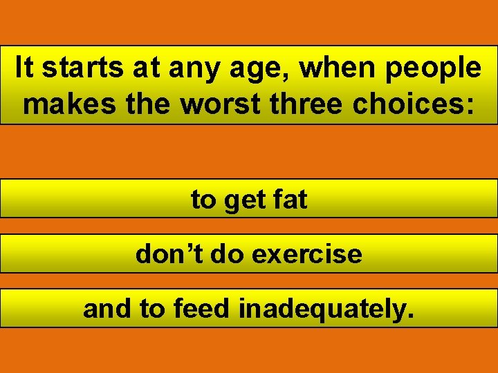 It starts at any age, when people makes the worst three choices: to get