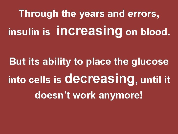 Through the years and errors, insulin is increasing on blood. But its ability to