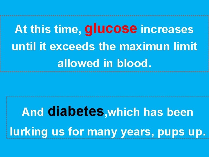At this time, glucose increases until it exceeds the maximun limit allowed in blood.