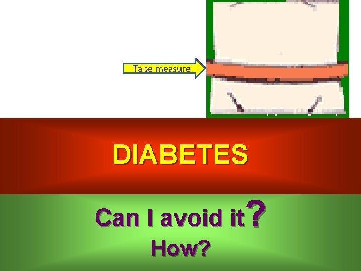 Tape measure DIABETES Can I avoid it? How? 