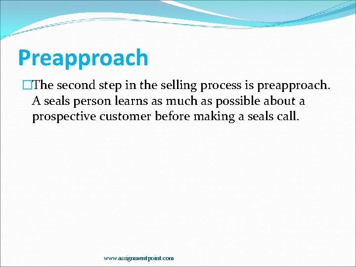 Preapproach �The second step in the selling process is preapproach. A seals person learns