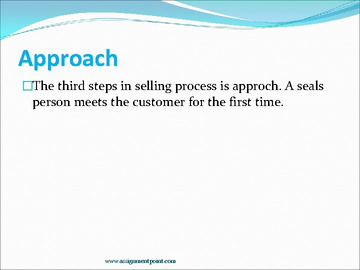Approach �The third steps in selling process is approch. A seals person meets the