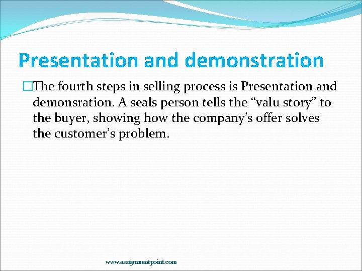 Presentation and demonstration �The fourth steps in selling process is Presentation and demonsration. A