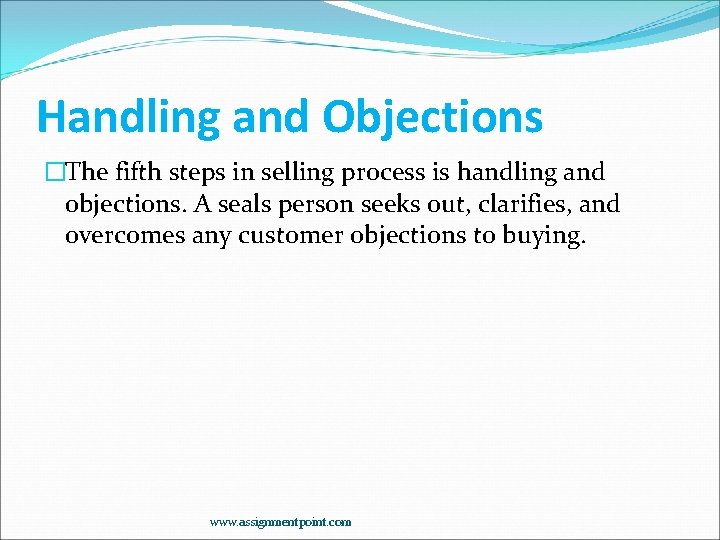 Handling and Objections �The fifth steps in selling process is handling and objections. A