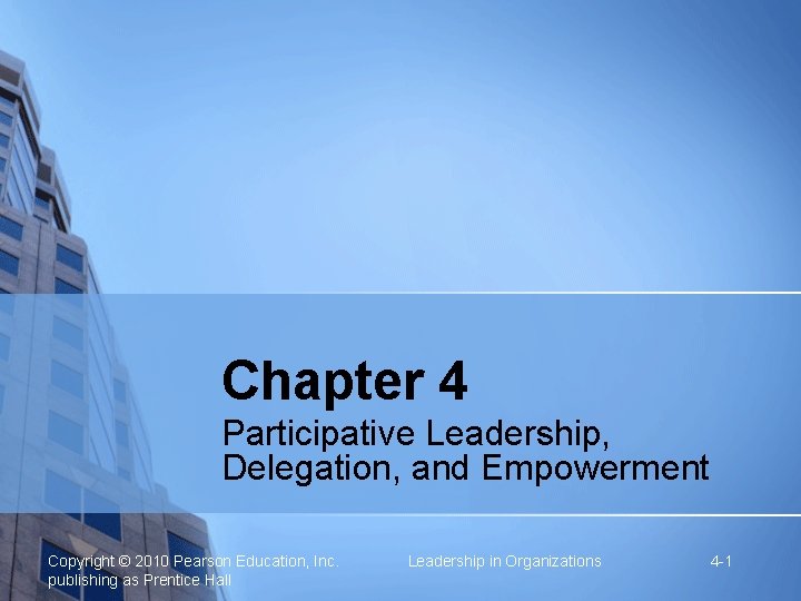 Chapter 4 Participative Leadership, Delegation, and Empowerment Copyright © 2010 Pearson Education, Inc. publishing