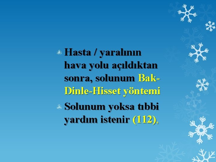 Hasta / yaralının hava yolu açıldıktan sonra, solunum Bak. Dinle-Hisset yöntemi Solunum yoksa tıbbi