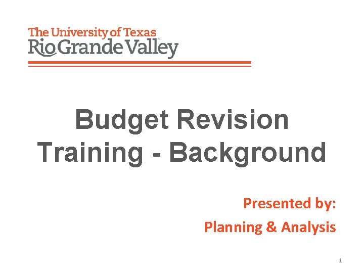 Budget Revision Training - Background Presented by: Planning & Analysis 1 