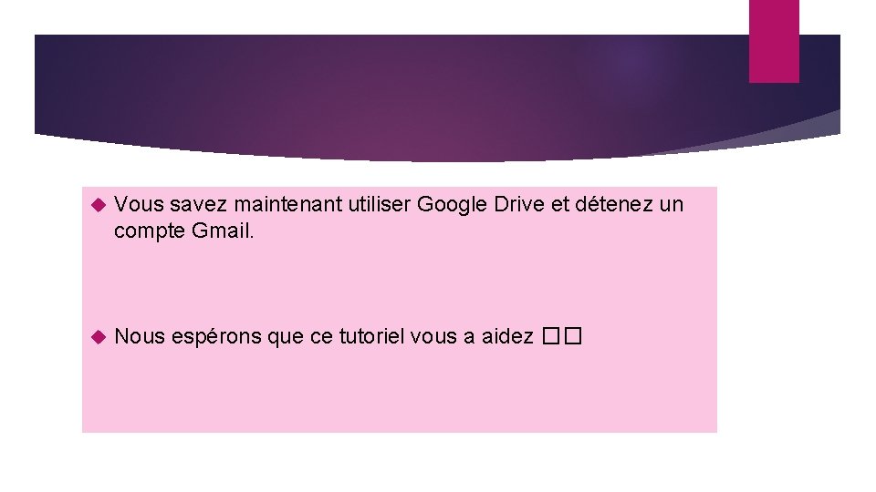  Vous savez maintenant utiliser Google Drive et détenez un compte Gmail. Nous espérons