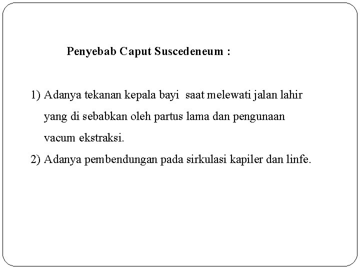 Penyebab Caput Suscedeneum : 1) Adanya tekanan kepala bayi saat melewati jalan lahir yang