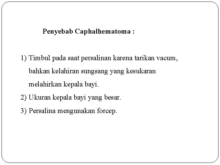 Penyebab Caphalhematoma : 1) Timbul pada saat persalinan karena tarikan vacum, bahkan kelahiran sungsang