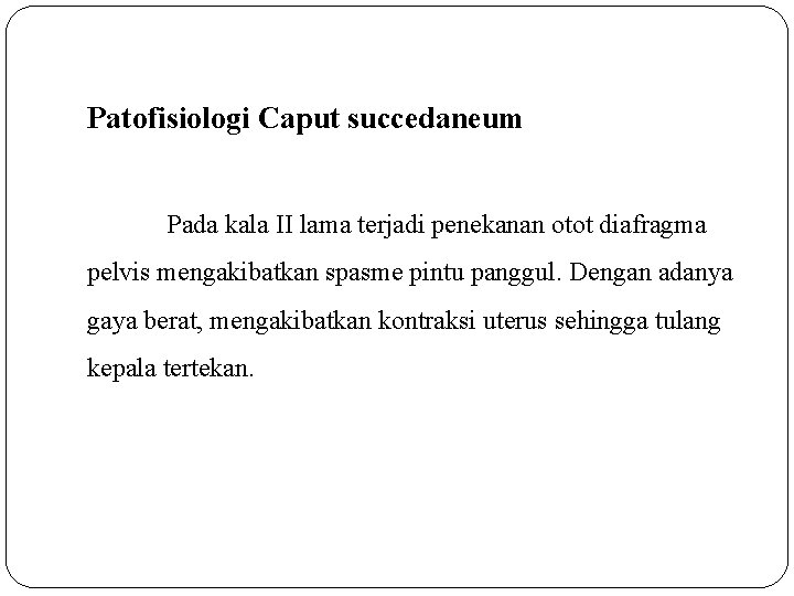 Patofisiologi Caput succedaneum Pada kala II lama terjadi penekanan otot diafragma pelvis mengakibatkan spasme