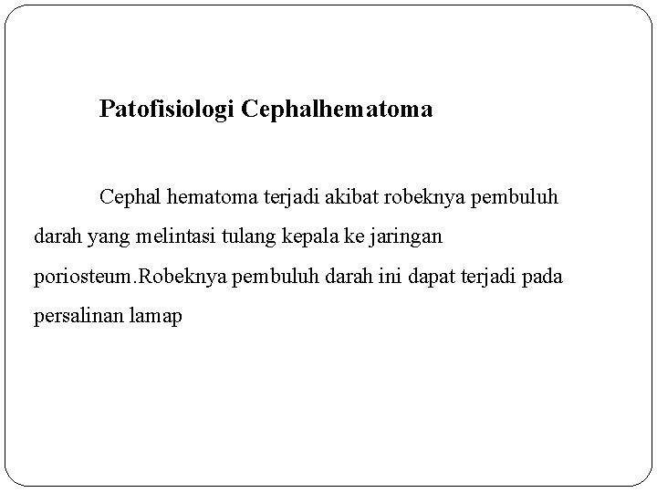 Patofisiologi Cephalhematoma Cephal hematoma terjadi akibat robeknya pembuluh darah yang melintasi tulang kepala ke