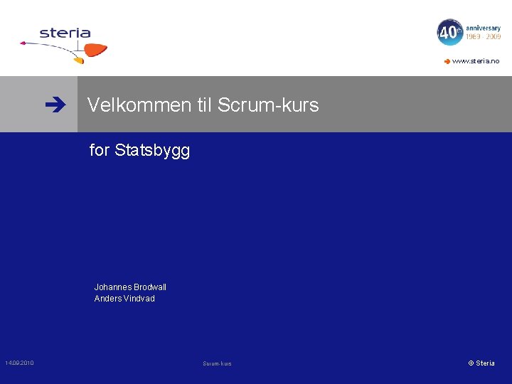  www. steria. no Velkommen til Scrum-kurs for Statsbygg Johannes Brodwall Anders Vindvad 14.