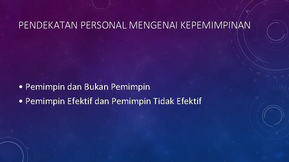 PENDEKATAN PERSONAL MENGENAI KEPEMIMPINAN • Pemimpin dan Bukan Pemimpin • Pemimpin Efektif dan Pemimpin