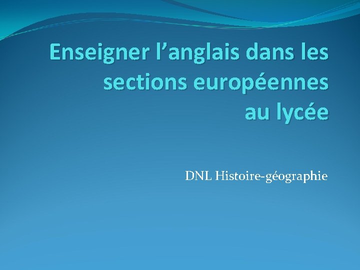 Enseigner l’anglais dans les sections européennes au lycée DNL Histoire-géographie 