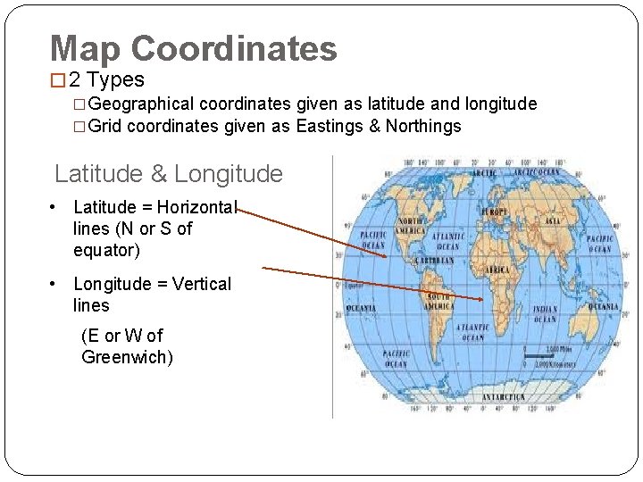 Map Coordinates � 2 Types �Geographical coordinates given as latitude and longitude �Grid coordinates