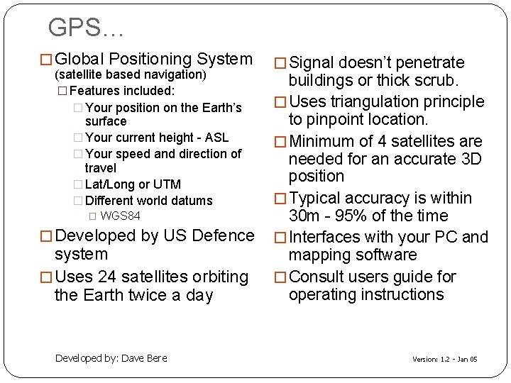 GPS… � Global Positioning System (satellite based navigation) � Features included: � Your position