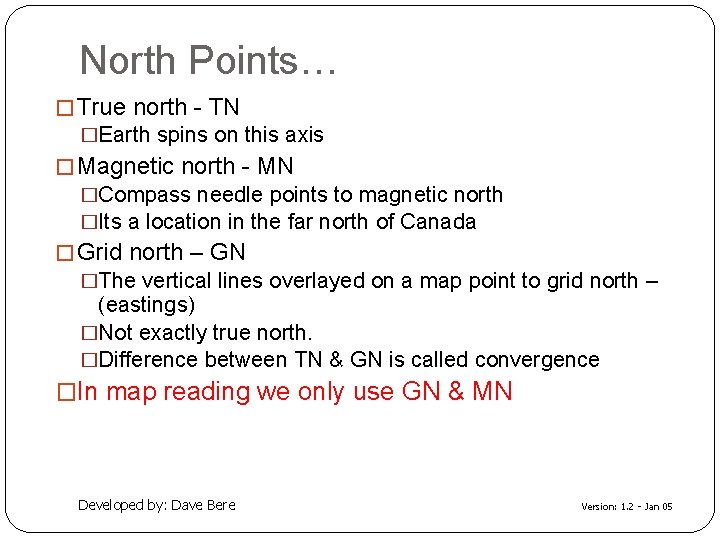 North Points… � True north - TN �Earth spins on this axis � Magnetic
